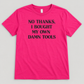 Pink No Thanks, I Bought My Own Damn Tools T-shirt